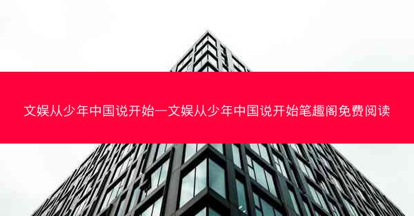 文娱从少年中国说开始—文娱从少年中国说开始笔趣阁免费阅读