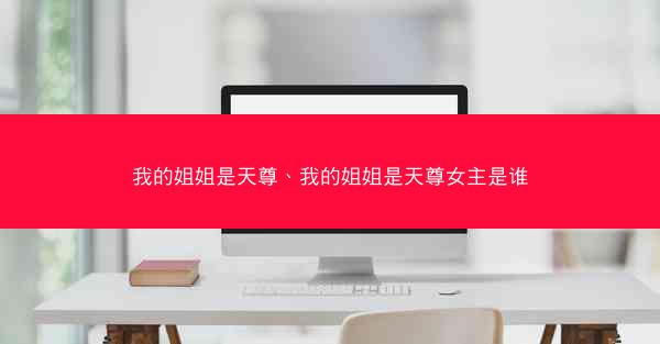我的姐姐是天尊、我的姐姐是天尊女主是谁