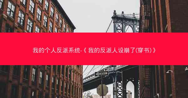 我的个人反派系统-《我的反派人设崩了(穿书)》