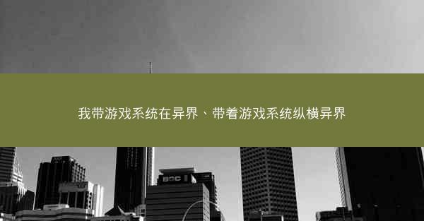 我带游戏系统在异界、带着游戏系统纵横异界