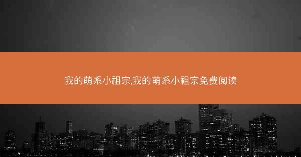 我的萌系小祖宗,我的萌系小祖宗免费阅读