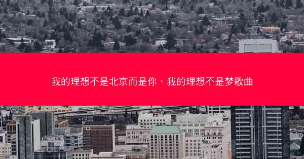 我的理想不是北京而是你、我的理想不是梦歌曲