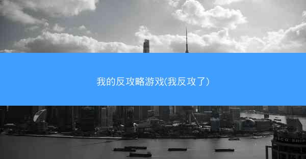 我的反攻略游戏(我反攻了)