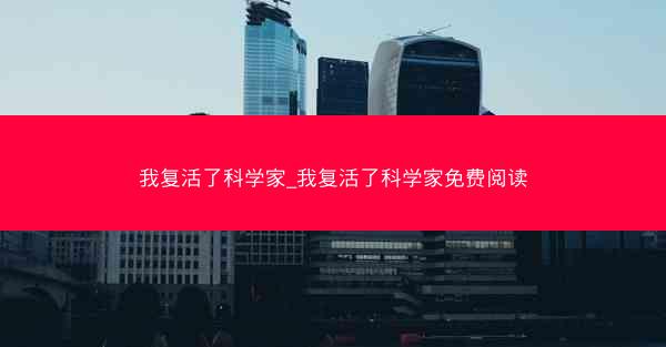 我复活了科学家_我复活了科学家免费阅读