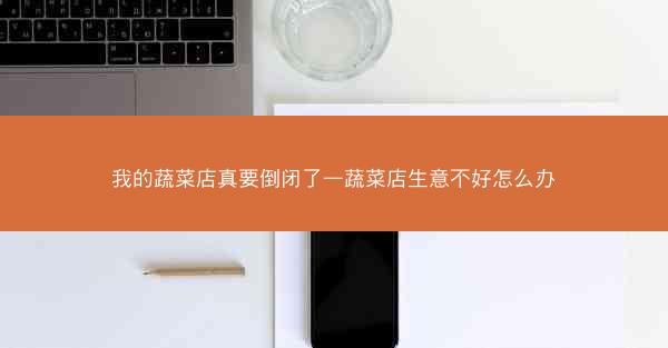 我的蔬菜店真要倒闭了—蔬菜店生意不好怎么办