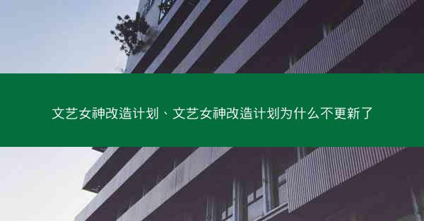 文艺女神改造计划、文艺女神改造计划为什么不更新了