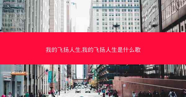 我的飞扬人生,我的飞扬人生是什么歌