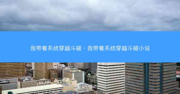 我带着系统穿越斗破、我带着系统穿越斗破小说