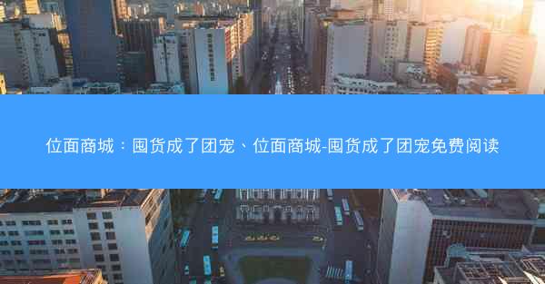 位面商城：囤货成了团宠、位面商城-囤货成了团宠免费阅读