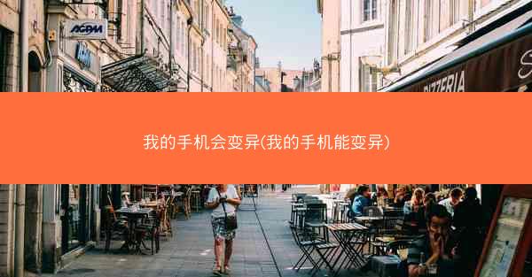 我的手机会变异(我的手机能变异)