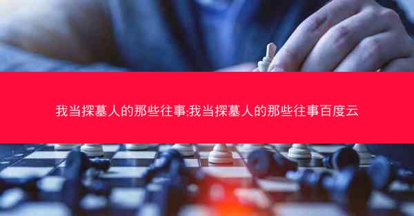 我当探墓人的那些往事;我当探墓人的那些往事百度云