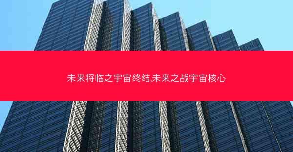 未来将临之宇宙终结,未来之战宇宙核心