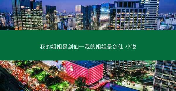 我的姐姐是剑仙—我的姐姐是剑仙 小说