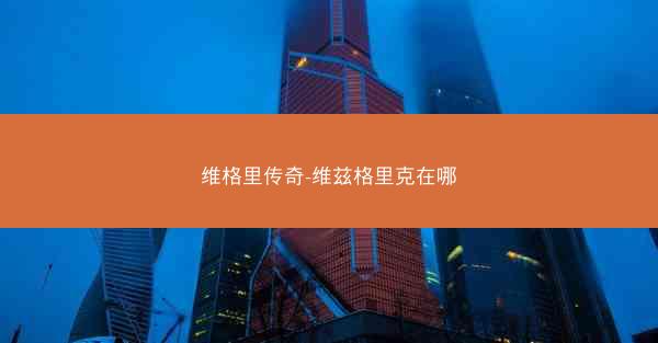 维格里传奇-维兹格里克在哪