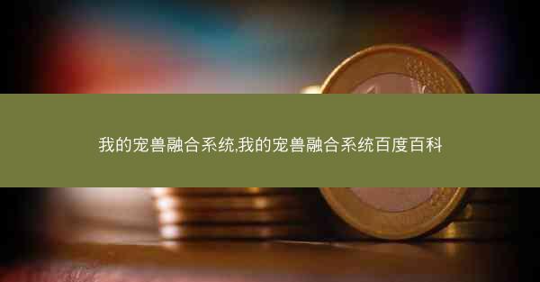 我的宠兽融合系统,我的宠兽融合系统百度百科