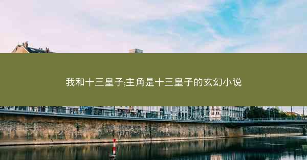 我和十三皇子;主角是十三皇子的玄幻小说