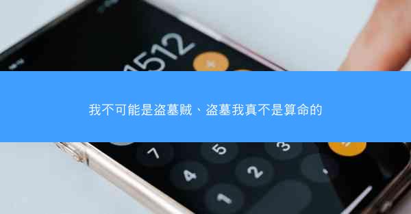 我不可能是盗墓贼、盗墓我真不是算命的 我不可能是盗墓贼、盗墓我真不是算命的