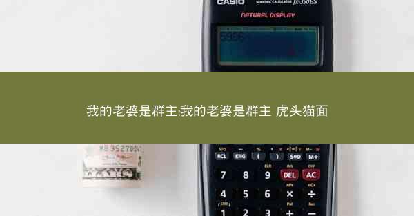 我的老婆是群主;我的老婆是群主 虎头猫面