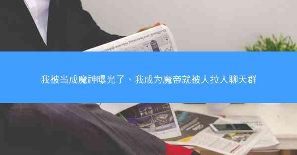 我被当成魔神曝光了、我成为魔帝就被人拉入聊天群