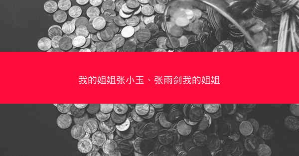 我的姐姐张小玉、张雨剑我的姐姐