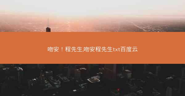吻安！程先生,吻安程先生txt百度云
