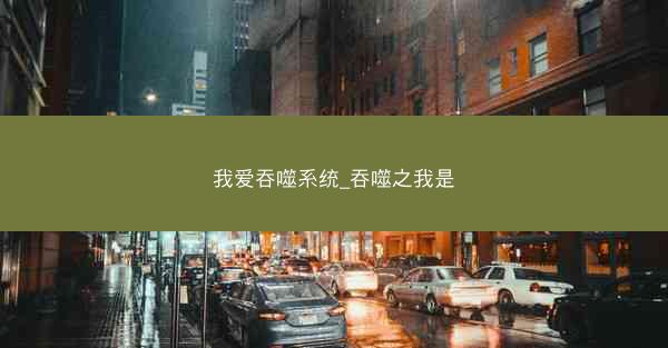 我爱吞噬系统_吞噬之我是