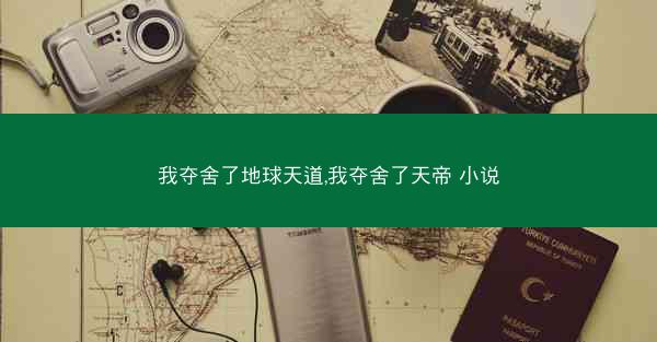 我夺舍了地球天道,我夺舍了天帝 小说