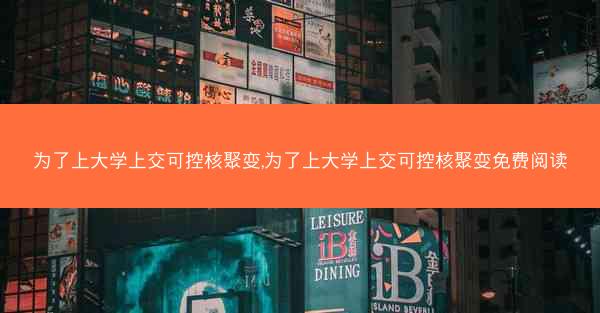 为了上大学上交可控核聚变,为了上大学上交可控核聚变免费阅读