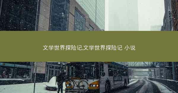 文学世界探险记,文学世界探险记 小说