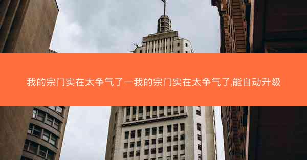 我的宗门实在太争气了—我的宗门实在太争气了,能自动升级