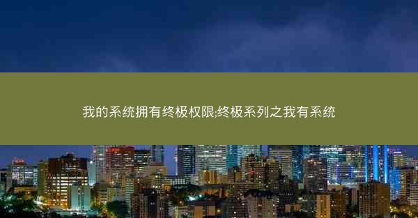 我的系统拥有终极权限;终极系列之我有系统