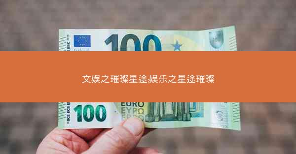 文娱之璀璨星途;娱乐之星途璀璨