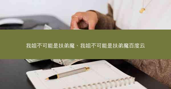 我姐不可能是扶弟魔、我姐不可能是扶弟魔百度云