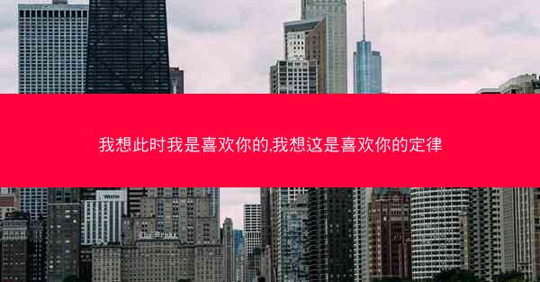 我想此时我是喜欢你的,我想这是喜欢你的定律