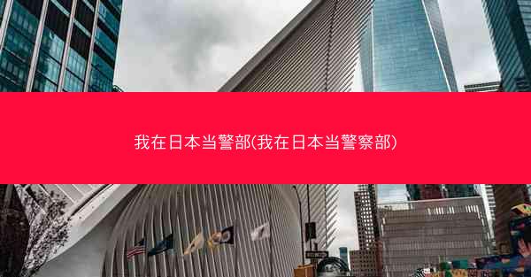 我在日本当警部(我在日本当警察部)