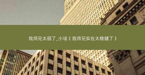 我师兄太弱了_小说《我师兄实在太稳健了》