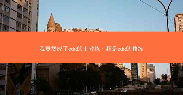 我竟然成了edg的主教练、我是edg的教练