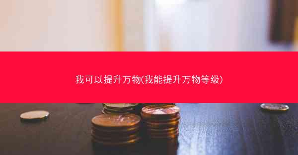 我可以提升万物(我能提升万物等级)