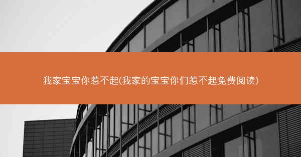 我家宝宝你惹不起(我家的宝宝你们惹不起免费阅读)
