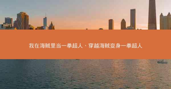我在海贼里当一拳超人、穿越海贼变身一拳超人