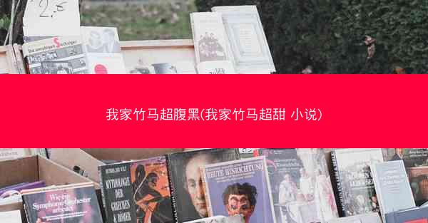 我家竹马超腹黑(我家竹马超甜 小说)