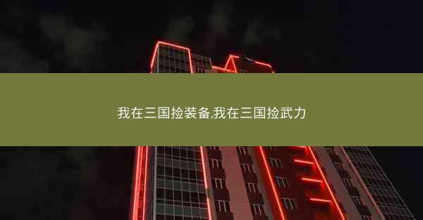 我在三国捡装备,我在三国捡武力