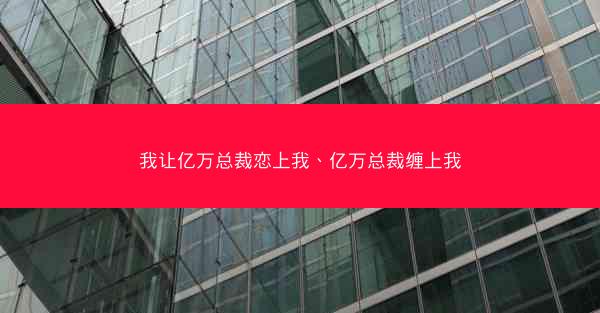我让亿万总裁恋上我、亿万总裁缠上我