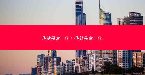 我就是富二代！;我就是富二代!
