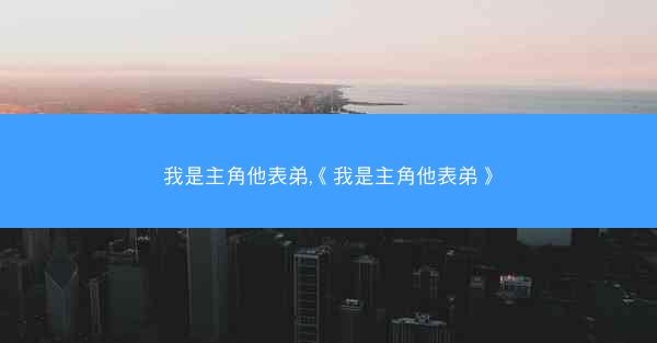 我是主角他表弟,《我是主角他表弟》