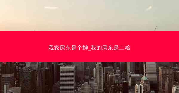 我家房东是个神_我的房东是二哈