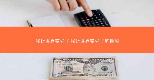 我让世界变异了;我让世界变异了笔趣阁