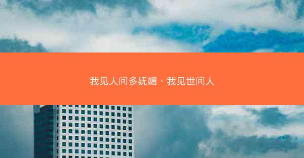 我见人间多妩媚、我见世间人