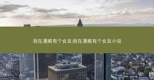 我在漫威有个女友;我在漫威有个女友小说