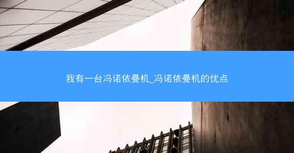 我有一台冯诺依曼机_冯诺依曼机的优点